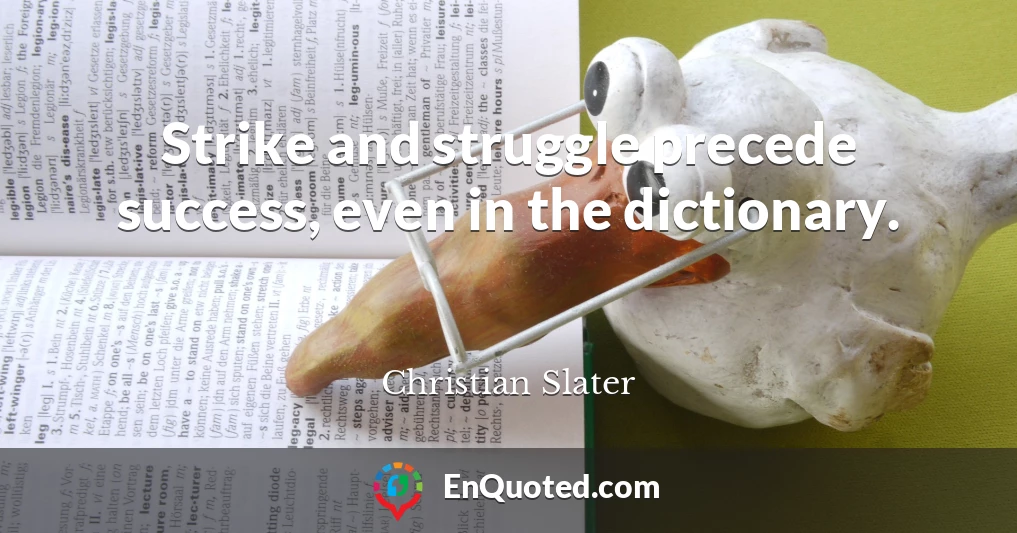 Strike and struggle precede success, even in the dictionary.