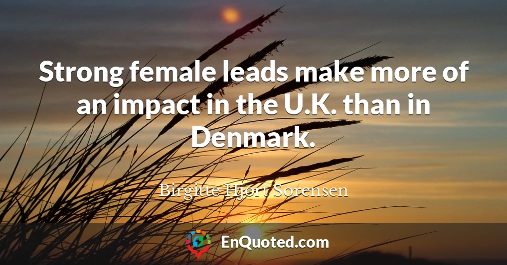 Strong female leads make more of an impact in the U.K. than in Denmark.