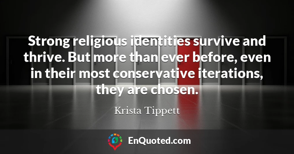 Strong religious identities survive and thrive. But more than ever before, even in their most conservative iterations, they are chosen.