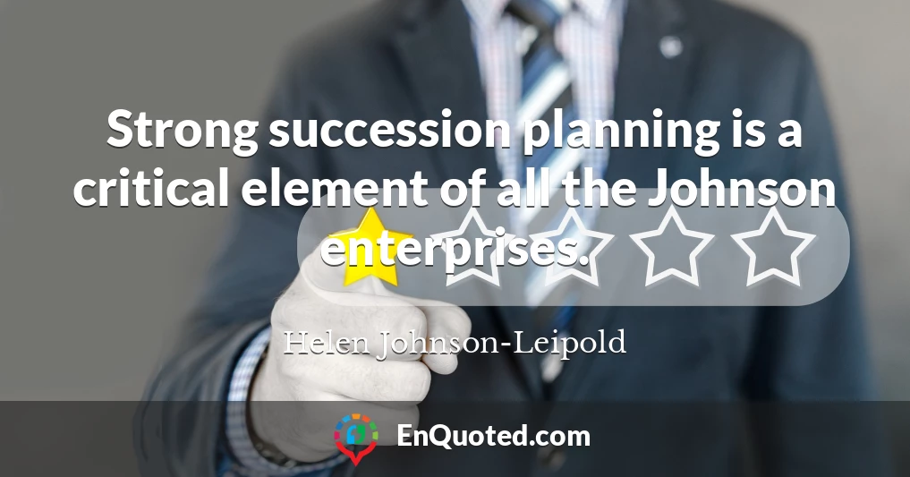 Strong succession planning is a critical element of all the Johnson enterprises.