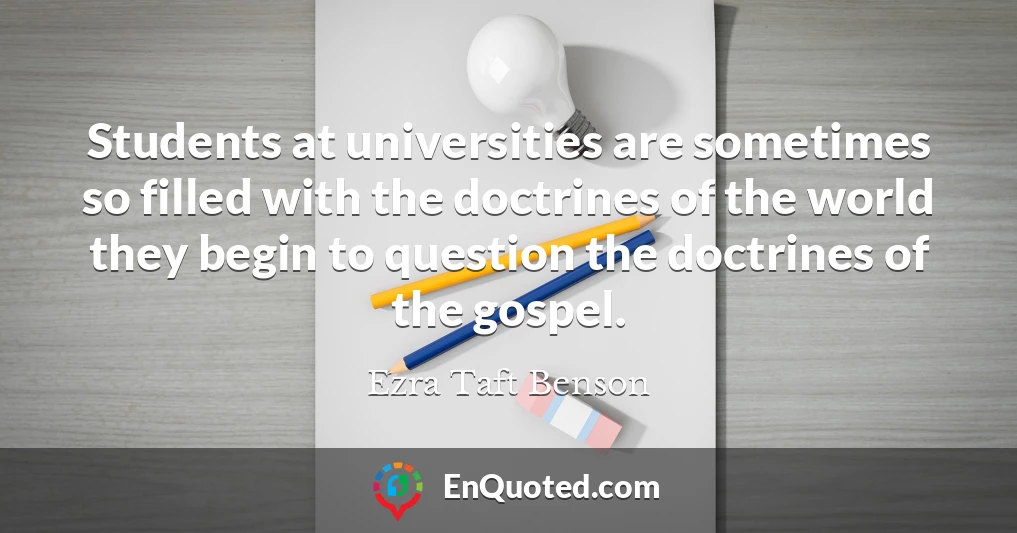 Students at universities are sometimes so filled with the doctrines of the world they begin to question the doctrines of the gospel.