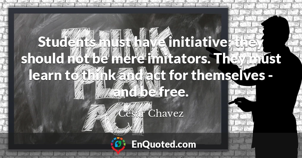 Students must have initiative; they should not be mere imitators. They must learn to think and act for themselves - and be free.