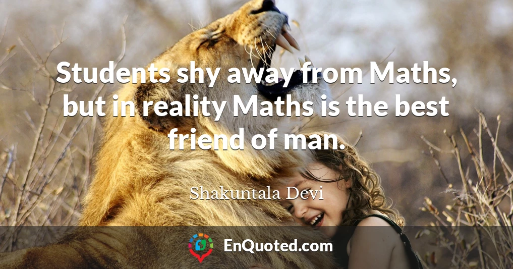 Students shy away from Maths, but in reality Maths is the best friend of man.