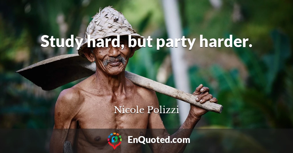 Study hard, but party harder.