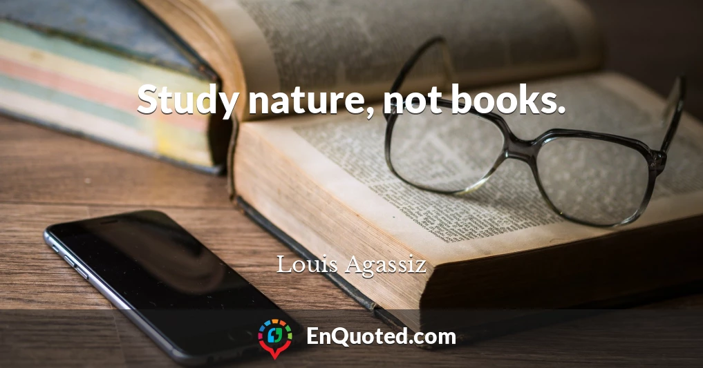 Study nature, not books.