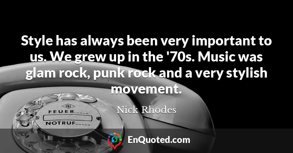 Style has always been very important to us. We grew up in the '70s. Music was glam rock, punk rock and a very stylish movement.