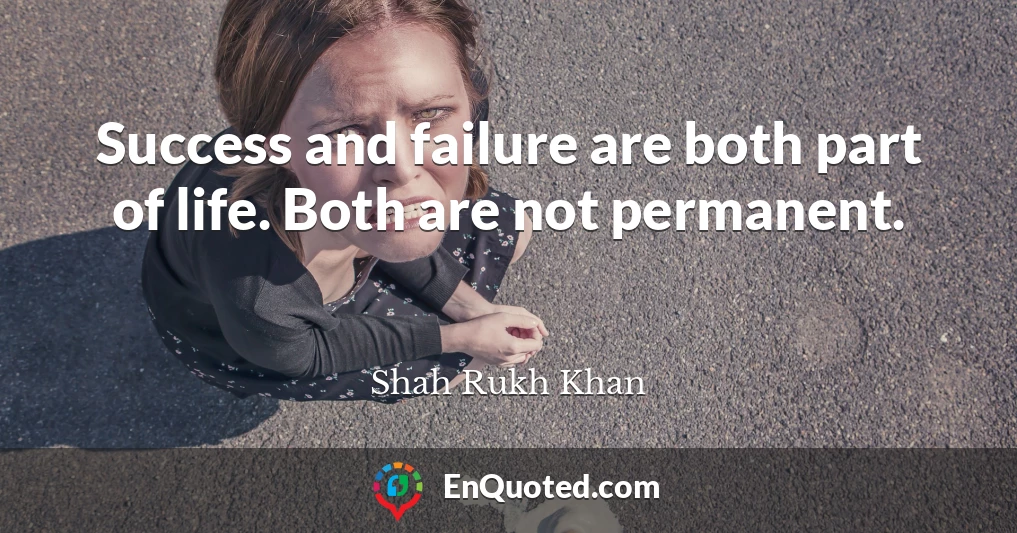 Success and failure are both part of life. Both are not permanent.