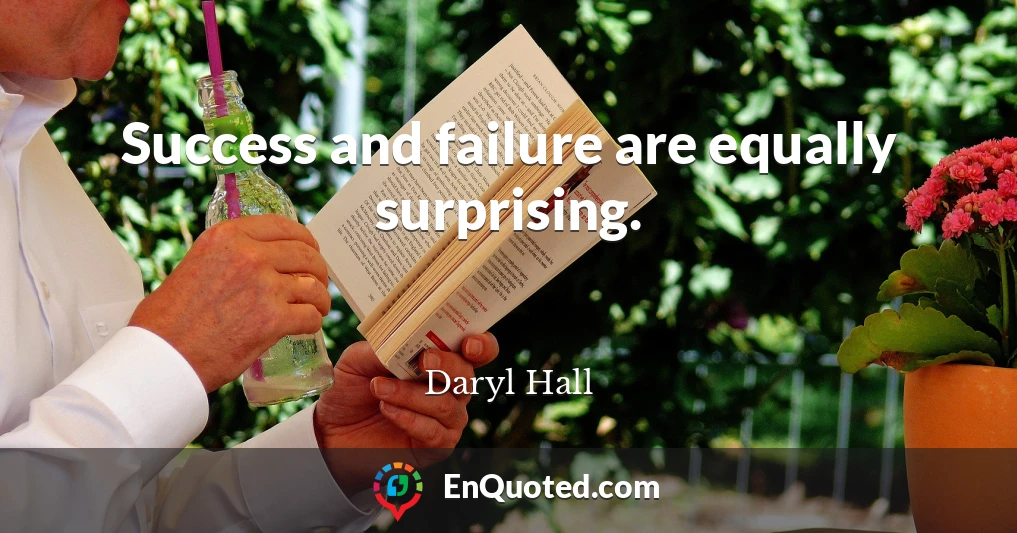 Success and failure are equally surprising.