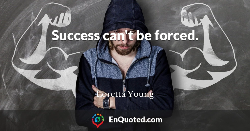 Success can't be forced.