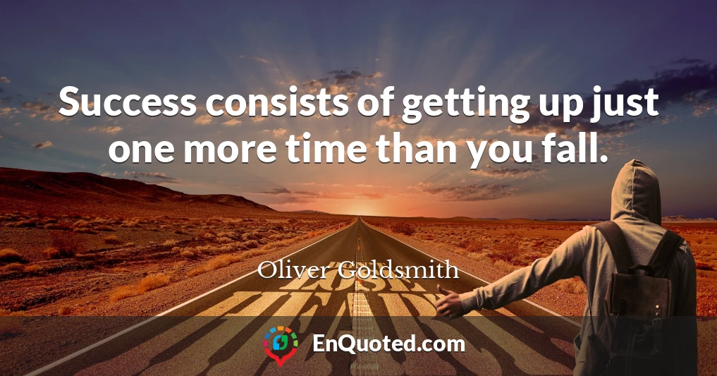 Success consists of getting up just one more time than you fall.