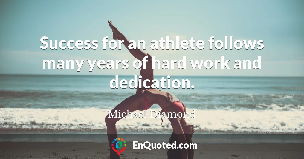 Success for an athlete follows many years of hard work and dedication.