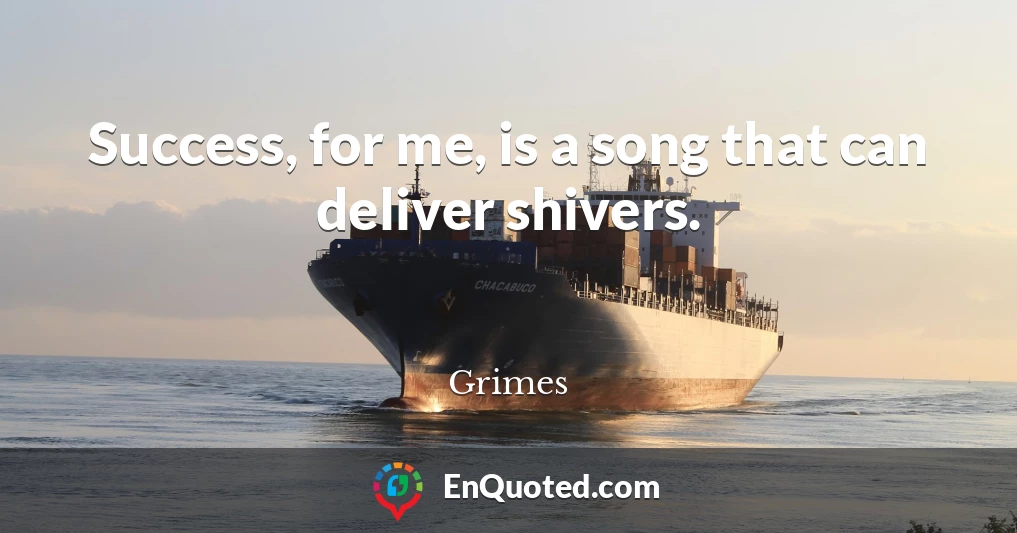 Success, for me, is a song that can deliver shivers.