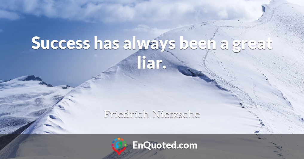 Success has always been a great liar.