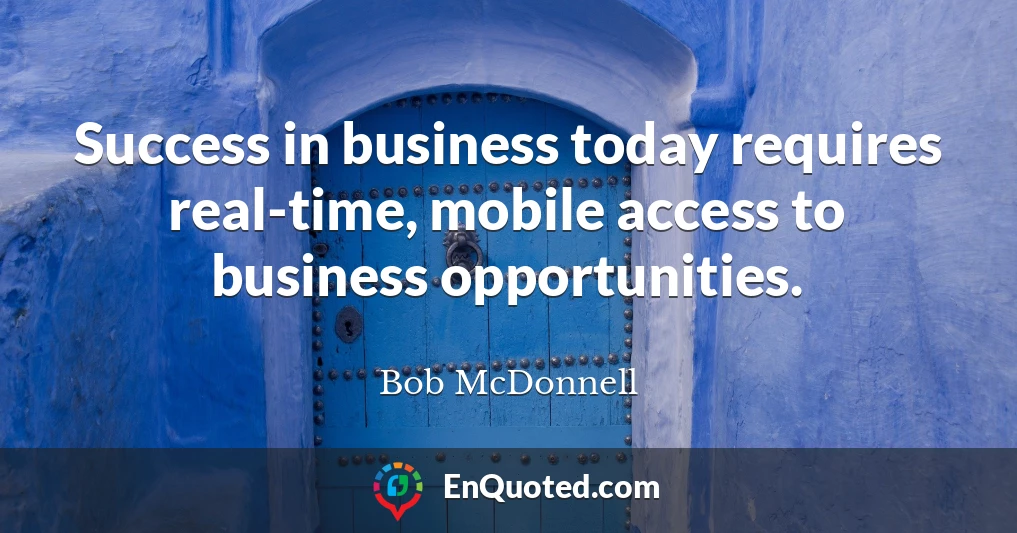 Success in business today requires real-time, mobile access to business opportunities.