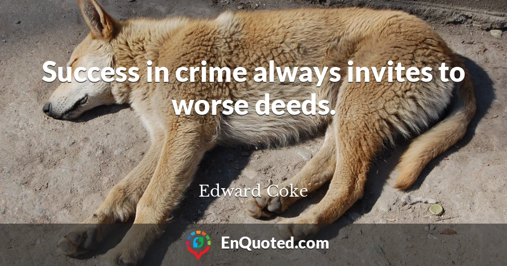 Success in crime always invites to worse deeds.