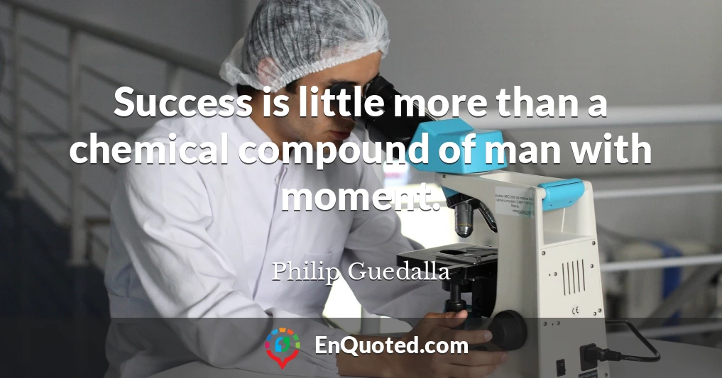 Success is little more than a chemical compound of man with moment.