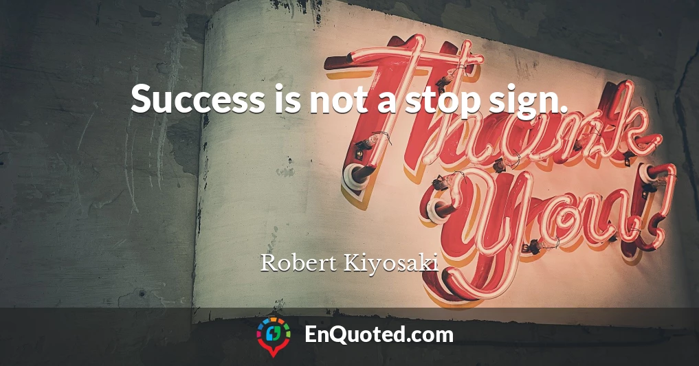 Success is not a stop sign.