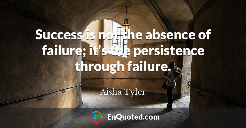 Success is not the absence of failure; it's the persistence through failure.