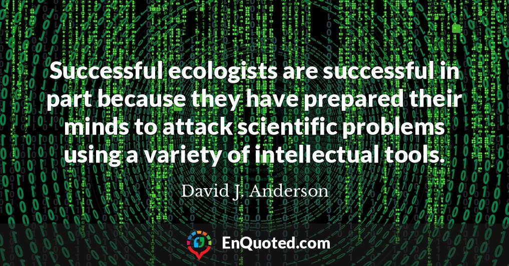 Successful ecologists are successful in part because they have prepared their minds to attack scientific problems using a variety of intellectual tools.