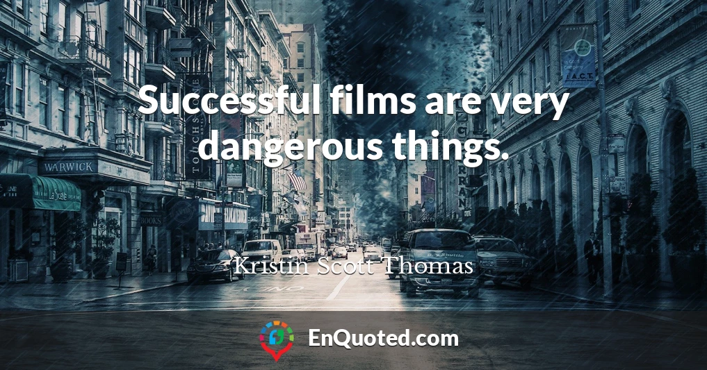 Successful films are very dangerous things.