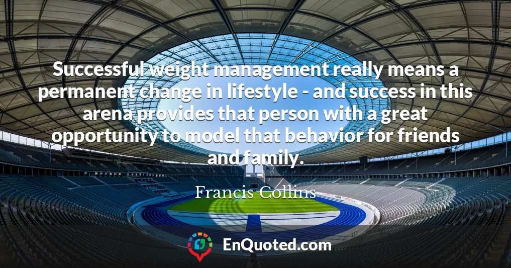 Successful weight management really means a permanent change in lifestyle - and success in this arena provides that person with a great opportunity to model that behavior for friends and family.