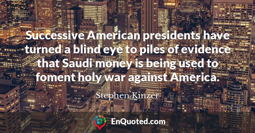 Successive American presidents have turned a blind eye to piles of evidence that Saudi money is being used to foment holy war against America.
