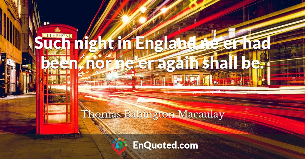 Such night in England ne'er had been, nor ne'er again shall be.