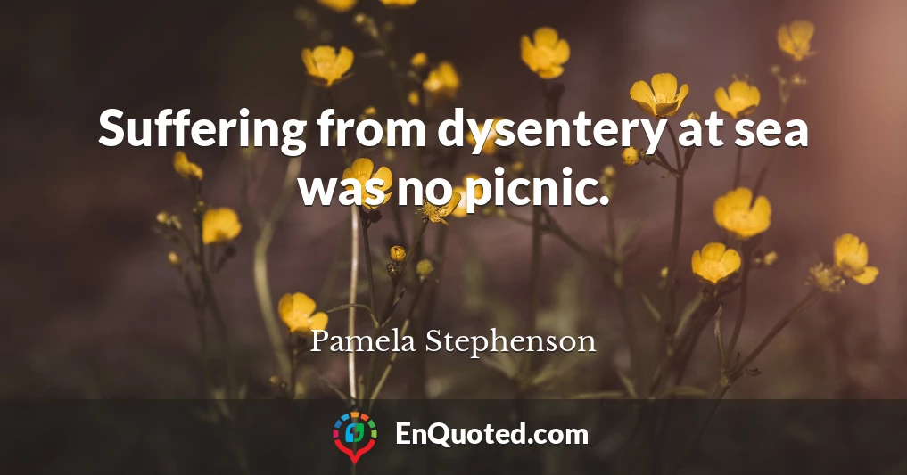 Suffering from dysentery at sea was no picnic.