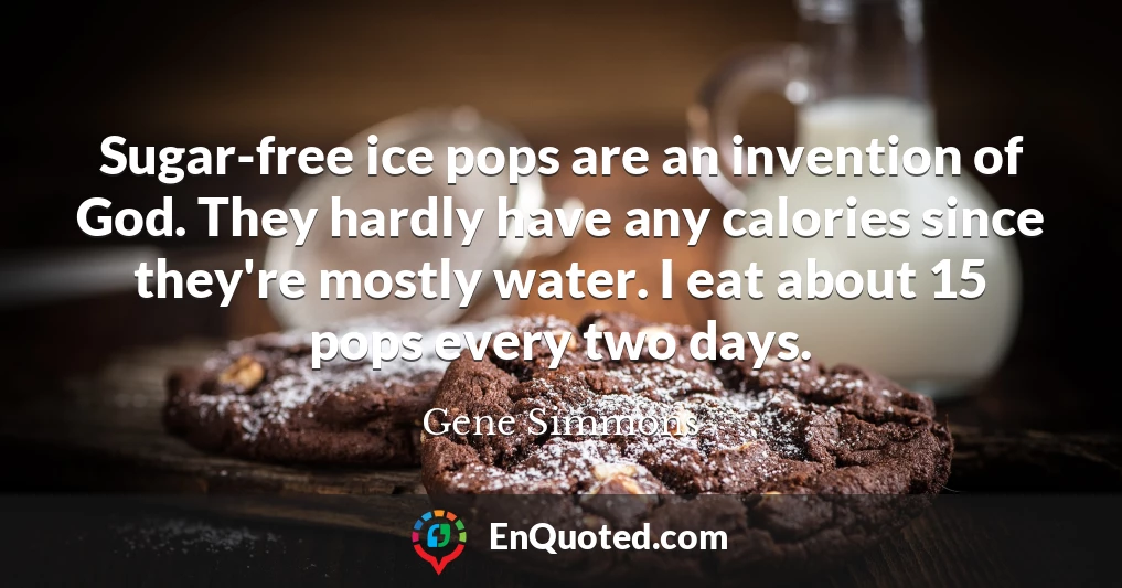 Sugar-free ice pops are an invention of God. They hardly have any calories since they're mostly water. I eat about 15 pops every two days.