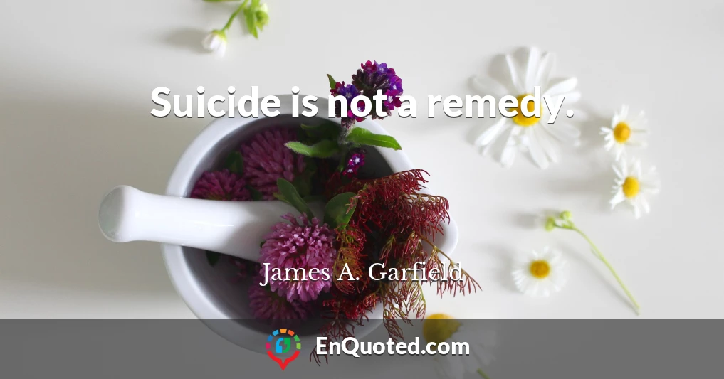 Suicide is not a remedy.