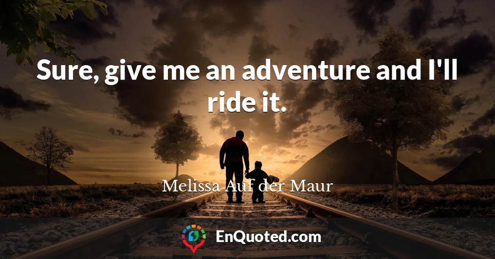 Sure, give me an adventure and I'll ride it.