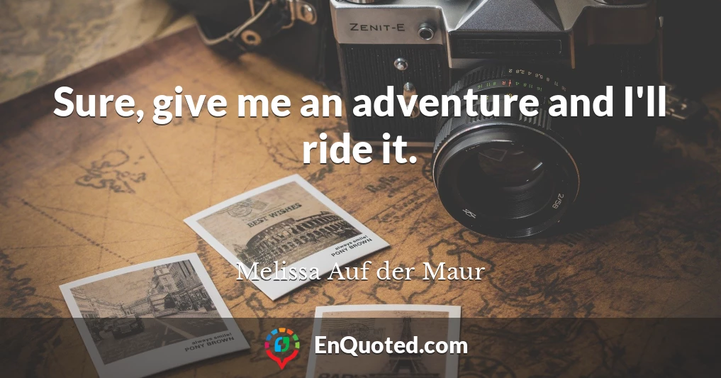 Sure, give me an adventure and I'll ride it.