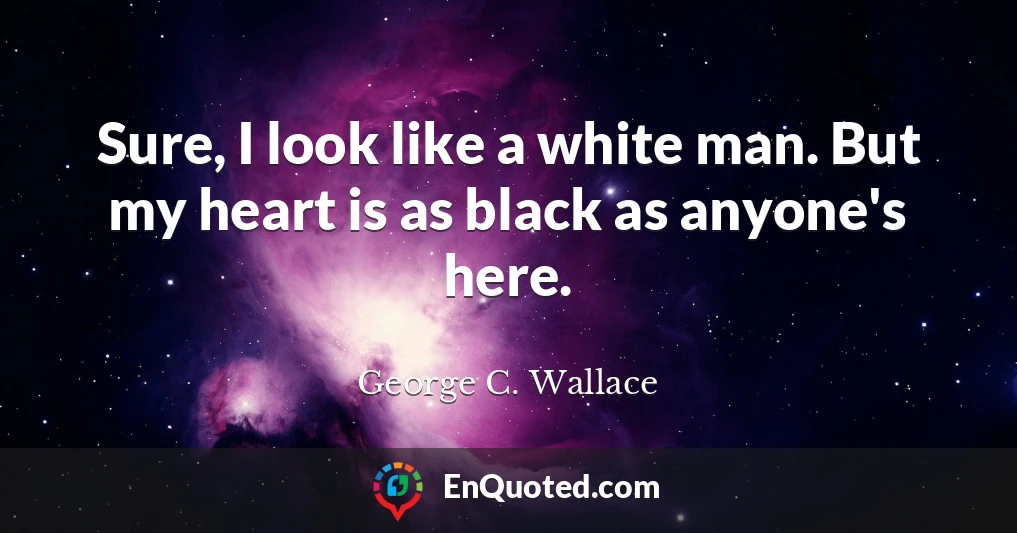 Sure, I look like a white man. But my heart is as black as anyone's here.