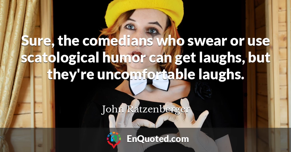 Sure, the comedians who swear or use scatological humor can get laughs, but they're uncomfortable laughs.