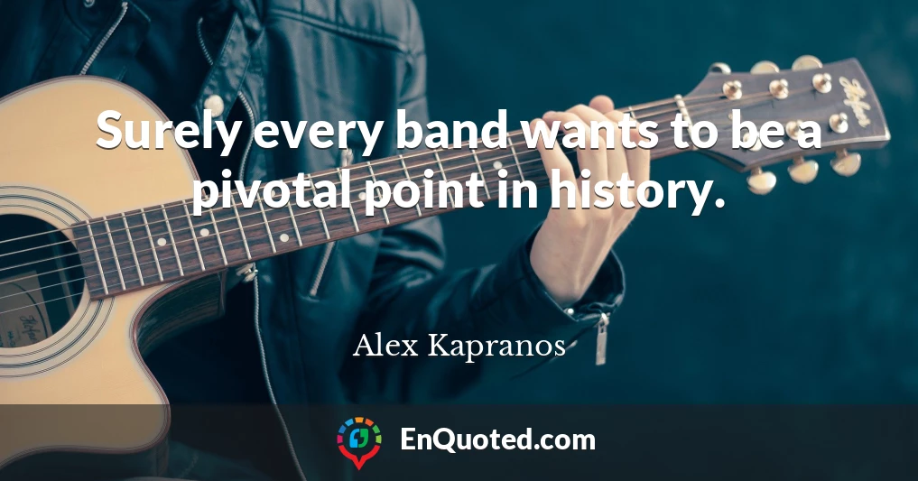 Surely every band wants to be a pivotal point in history.