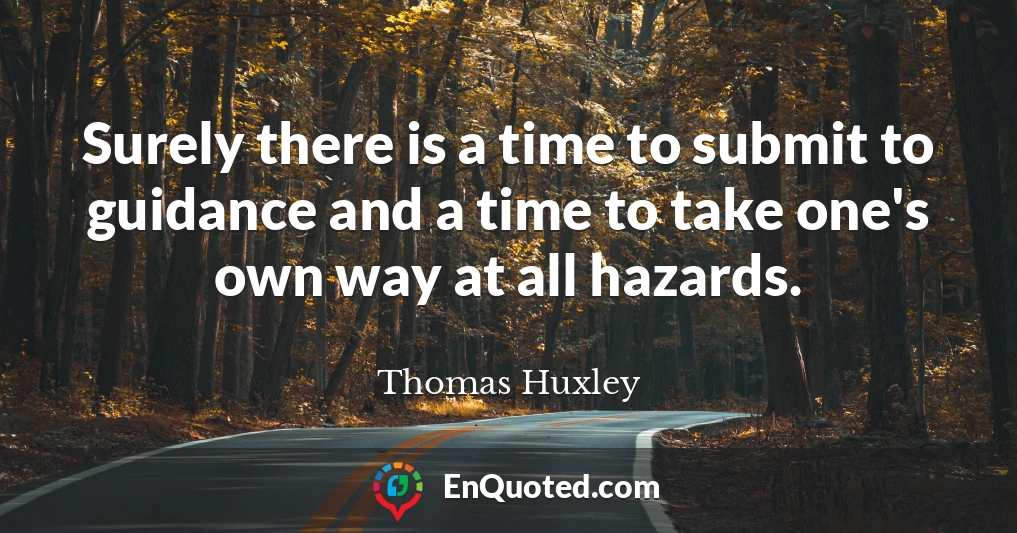 Surely there is a time to submit to guidance and a time to take one's own way at all hazards.