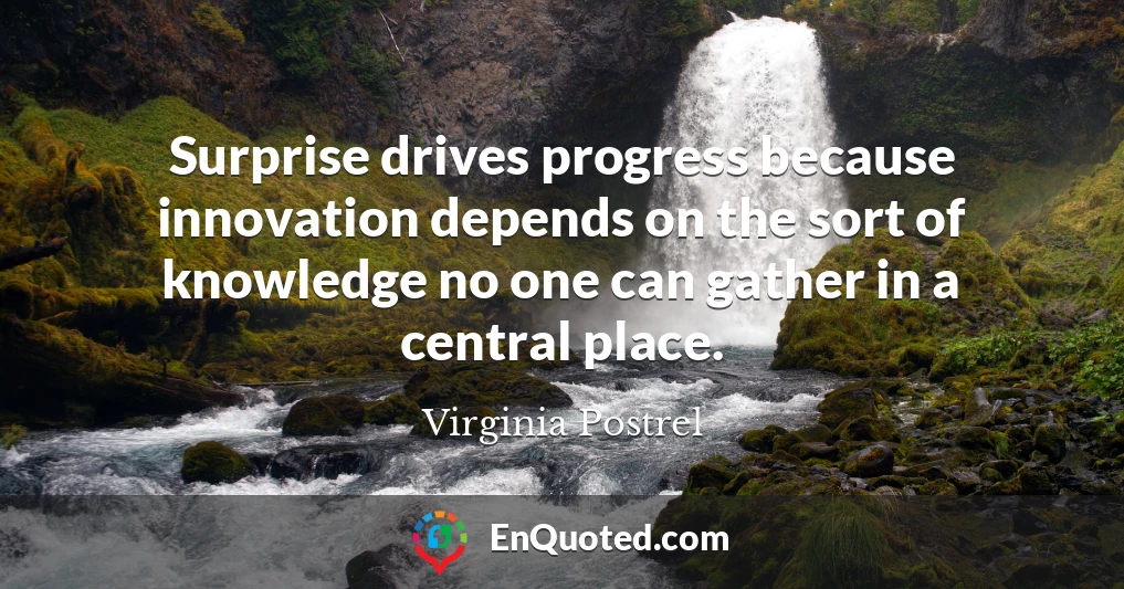 Surprise drives progress because innovation depends on the sort of knowledge no one can gather in a central place.