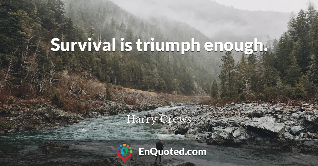 Survival is triumph enough.