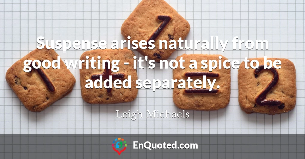 Suspense arises naturally from good writing - it's not a spice to be added separately.