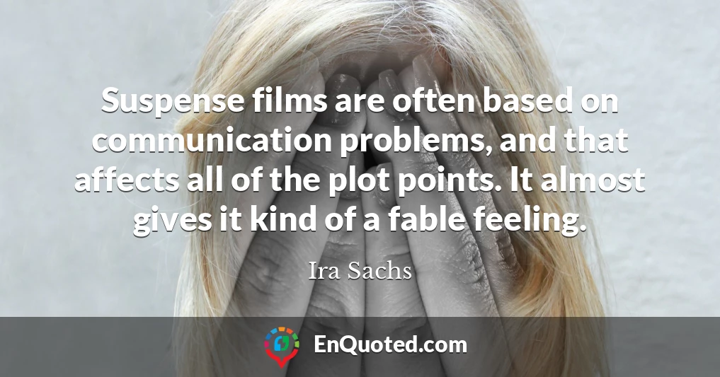 Suspense films are often based on communication problems, and that affects all of the plot points. It almost gives it kind of a fable feeling.