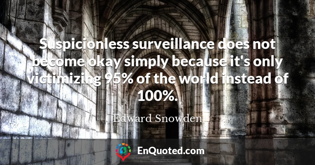 Suspicionless surveillance does not become okay simply because it's only victimizing 95% of the world instead of 100%.