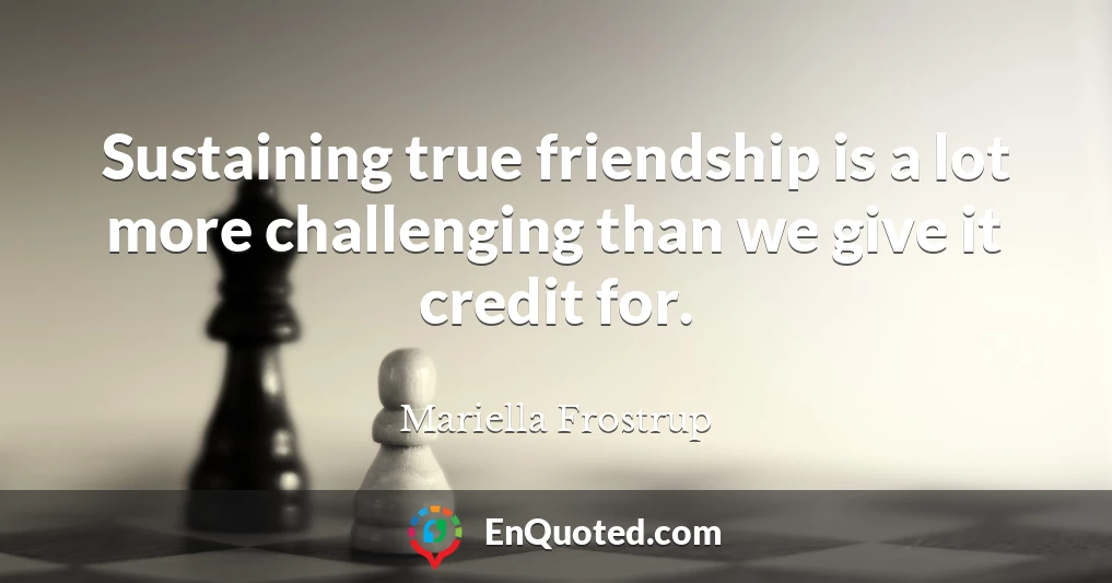 Sustaining true friendship is a lot more challenging than we give it credit for.