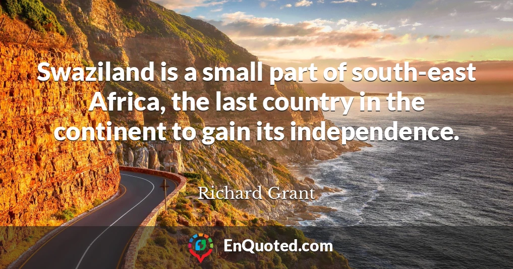 Swaziland is a small part of south-east Africa, the last country in the continent to gain its independence.