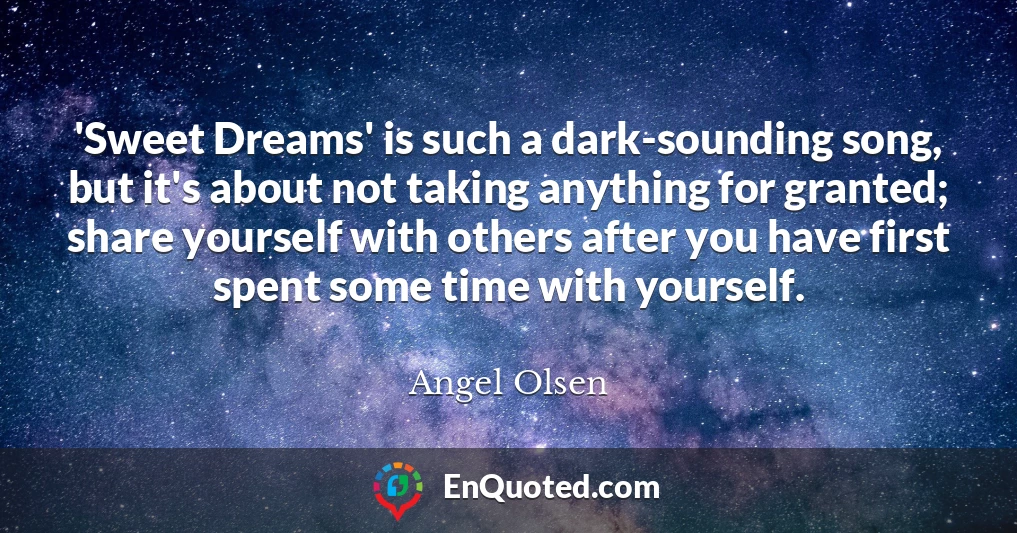 'Sweet Dreams' is such a dark-sounding song, but it's about not taking anything for granted; share yourself with others after you have first spent some time with yourself.