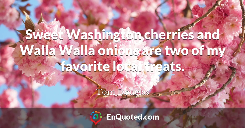 Sweet Washington cherries and Walla Walla onions are two of my favorite local treats.