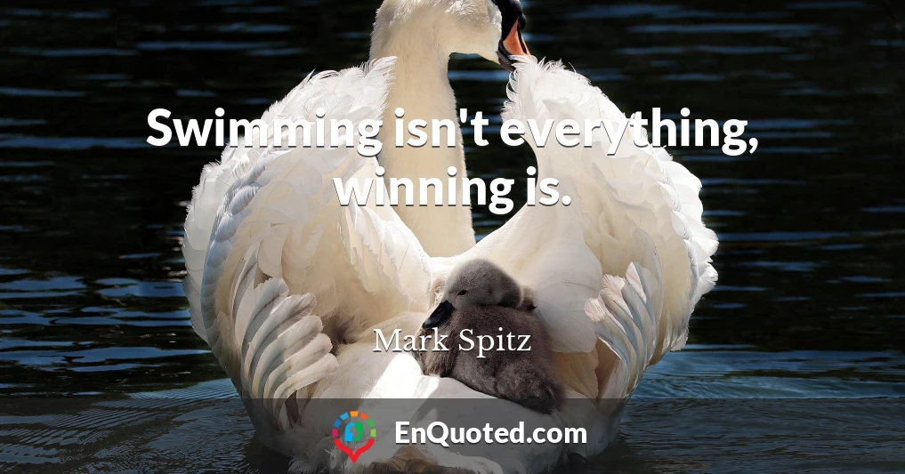 Swimming isn't everything, winning is.