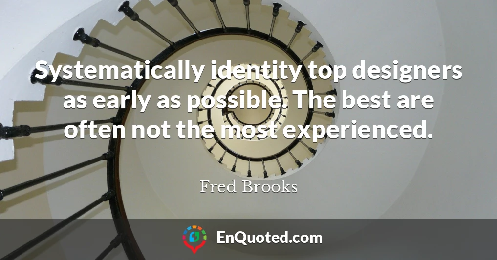 Systematically identity top designers as early as possible. The best are often not the most experienced.