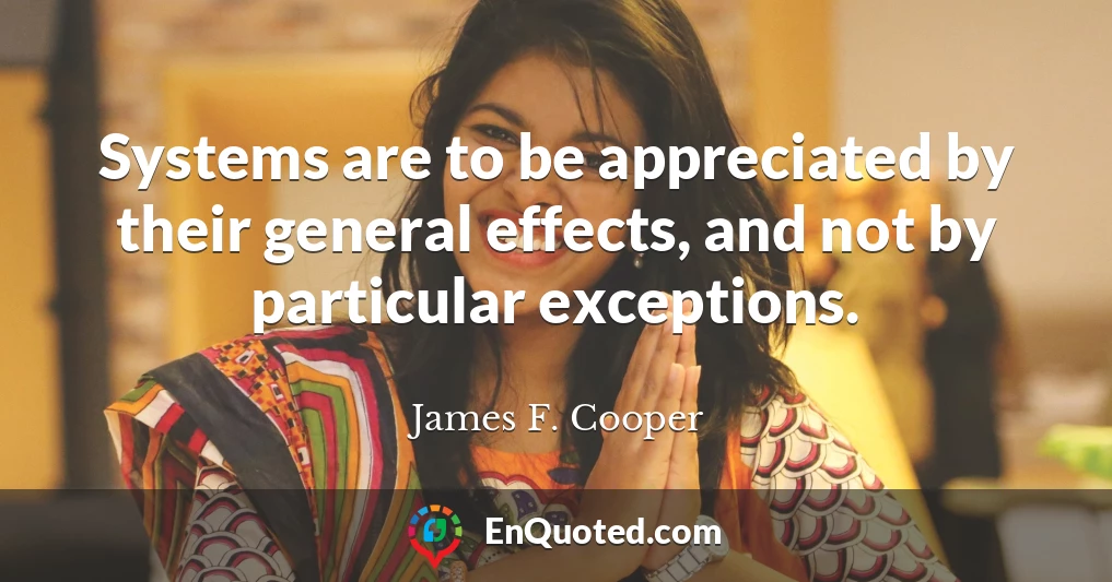 Systems are to be appreciated by their general effects, and not by particular exceptions.