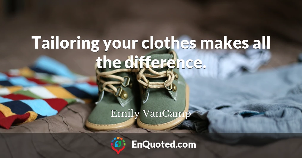 Tailoring your clothes makes all the difference.