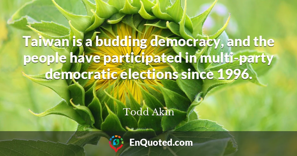 Taiwan is a budding democracy, and the people have participated in multi-party democratic elections since 1996.